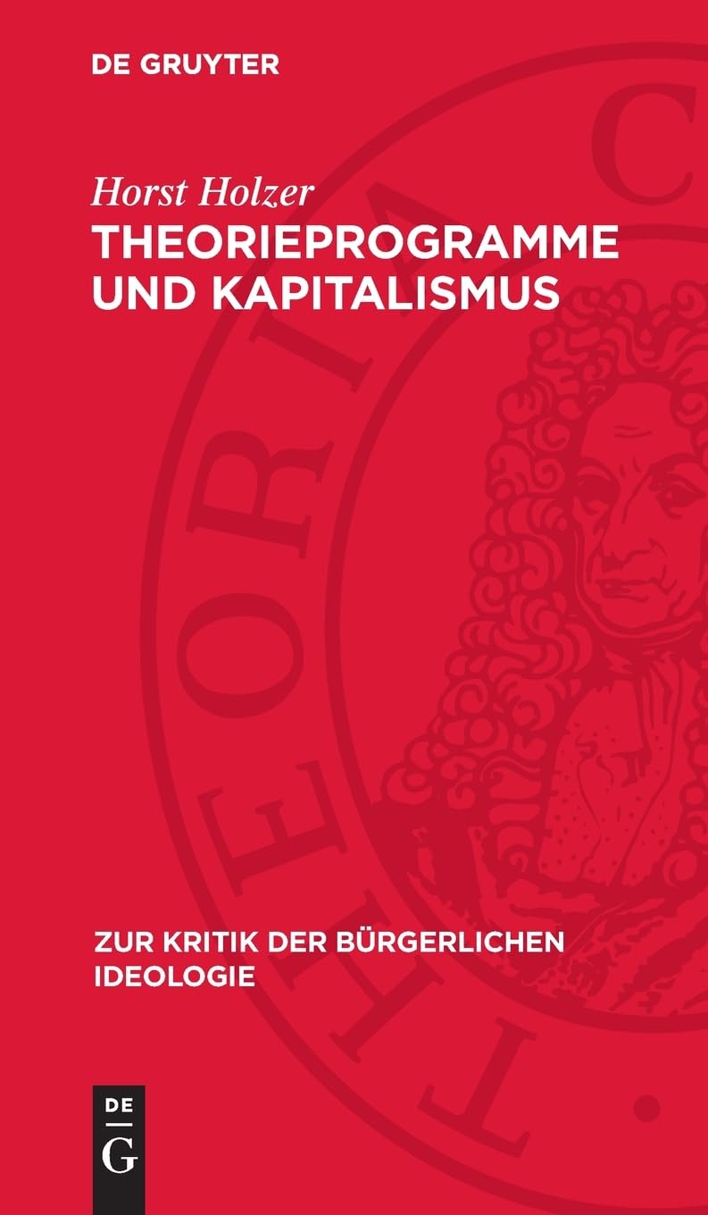 Theorieprogramme und Kapitalismus: Zur Geschichte der bürgerlichen Soziologie (Zur Kritik der bürgerlichen Ideologie, 106)