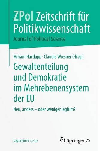 Gewaltenteilung und Demokratie im Mehrebenensystem der EU: Neu, anders - oder weniger legitim? (Zeitschrift für Politikwissenschaft - Sonderhefte)