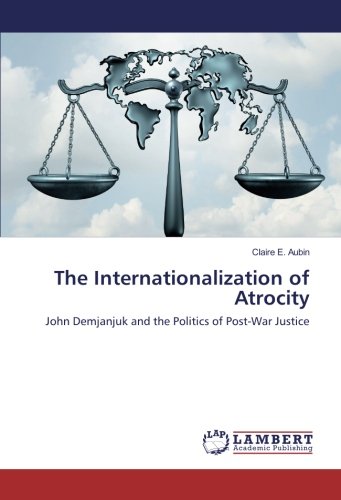 The Internationalization of Atrocity: John Demjanjuk and the Politics of Post-War Justice