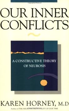 Our Inner Conflicts: A Constructive Theory of Neurosis a Constructive Theory of Neurosis