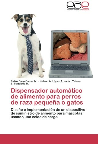 Dispensador automático de alimento para perros de raza pequeña o gatos: Diseño e implementación de un dispositivo de suministro de alimento para mascotas usando una celda de carga