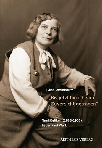 „Bis jetzt bin ich von Zuversicht getragen.“: Tami Oelfken (1888-1957) – Leben und Werk