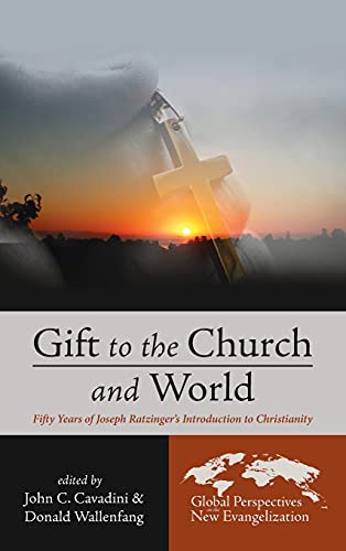 Gift to the Church and World: Fifty Years of Joseph Ratzinger's Introduction to Christianity (Global Perspectives on the New Evangelization, Band 3)