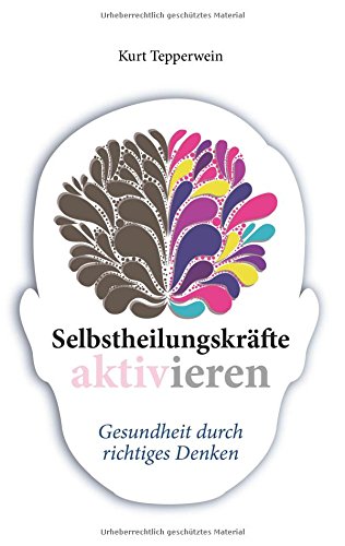 Selbstheilungskräfte aktivieren: Gesundheit durch richtiges Denken