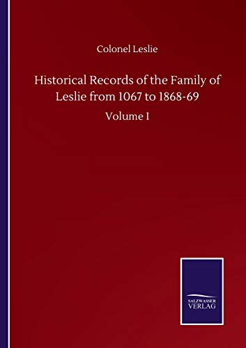 Historical Records of the Family of Leslie from 1067 to 1868-69: Volume I