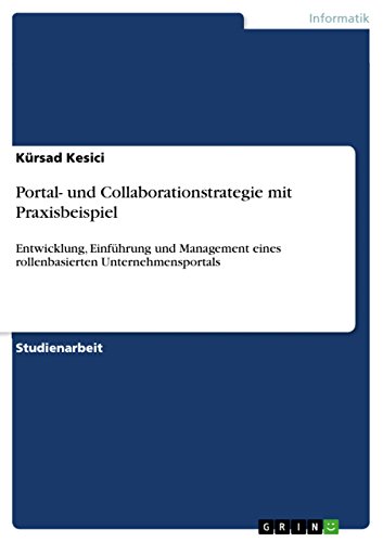 Portal- und Collaborationstrategie mit Praxisbeispiel: Entwicklung, Einführung und Management eines rollenbasierten Unternehmensportals