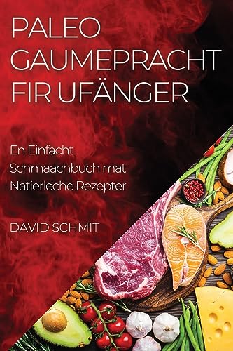 Paleo Gaumepracht fir Ufänger: En Einfacht Schmaachbuch mat Natierleche Rezepter