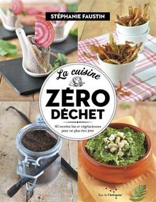 La cuisine zéro déchet : 40 recettes bio et végétariennes pour ne plus rien jeter  de Faustin Stéphanie  | Livre | état très bon