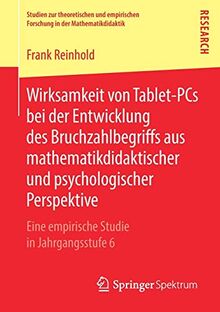 Wirksamkeit von Tablet-PCs bei der Entwicklung des Bruchzahlbegriffs aus mathematikdidaktischer und psychologischer Perspektive: Eine empirische ... Forschung in der Mathematikdidaktik)