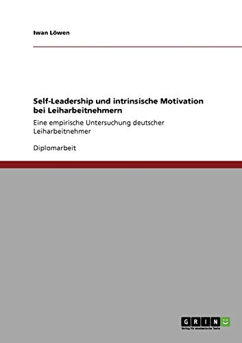 Self-Leadership und intrinsische Motivation bei Leiharbeitnehmern: Eine empirische Untersuchung deutscher Leiharbeitnehmer