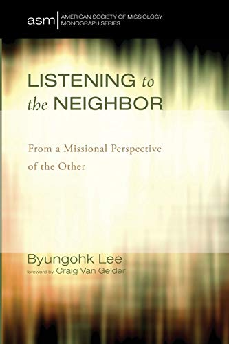 Listening to the Neighbor: From a Missional Perspective of the Other (American Society of Missiology Monograph Series, Band 24)