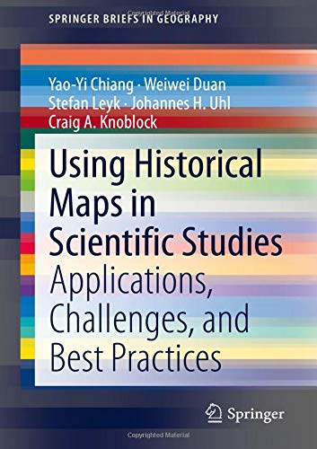 Yao-Yi Chiang Using Historical Maps In Scientific Studies, Applications, Challenges, And Best Practices (SpringerBriefs In Geography)