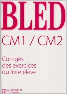 Bled CM1-CM2 : corrigés des exercices du livre de l'élève