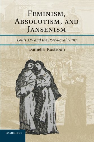 Feminism, Absolutism, and Jansenism: Louis Xiv And The Port-Royal Nuns