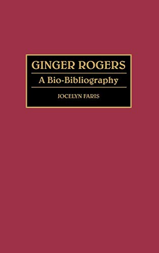 Ginger Rogers: A Bio-Bibliography (Bio-bibliographies in the Performing Arts)
