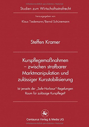 Kurspflegemaßnahmen - zwischen strafbarer Marktmanipulation und zulässiger Kursstabilisierung: Ist jenseits der Safe Harbour -Regelung Raum für ... (Studien zum Wirtschaftsstrafrecht)