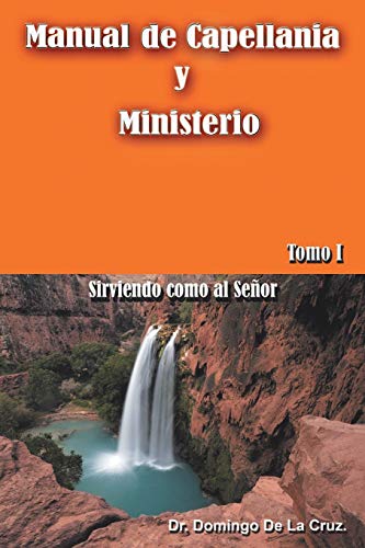 Manual de Capellanía y Ministerio: Sirviendo como al Señor. Tomo I: Sirviendo Como Al Senor. Tomo 1