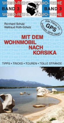 Mit dem Wohnmobil nach Korsika: Die Anleitung für einen Erlebnisurlaub. Tipps. Tricks. Touren. Tolle Strände. Alle Plätze mit präzisen GPS-Daten