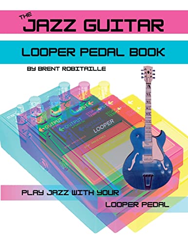 Brent Robitaille The Jazz Guitar Looper Pedal Book, Play Jazz Guitar With Your Looper Pedal