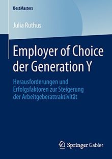 Employer of Choice der Generation Y: Herausforderungen und Erfolgsfaktoren zur Steigerung der Arbeitgeberattraktivität (BestMasters)