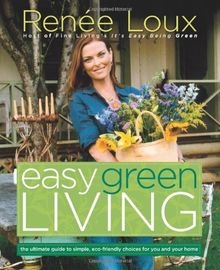 Easy Green Living: The Ultimate Guide to Simple, Eco-Friendly Choices for You and Your Home