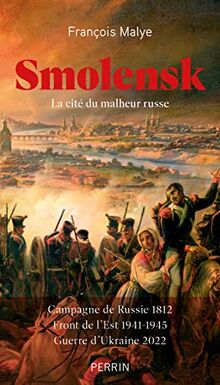 Smolensk : la cité du malheur russe : campagne de Russie 1812, front de l'Est 1941-1945, guerre d'Ukraine 2022