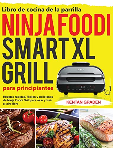 Libro de cocina de la parrilla Ninja Foodi Smart XL para principiantes: Recetas rápidas, fáciles y deliciosas de Ninja Foodi Grill para asar y freír al aire libre