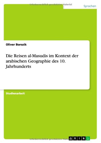 Die Reisen al-Masudis im Kontext der arabischen Geographie des 10. Jahrhunderts