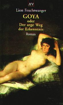 Goya oder Der arge Weg der Erkenntnis.