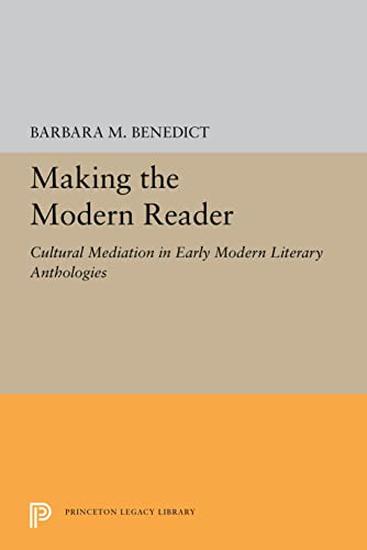Making the Modern Reader: Cultural Mediation in Early Modern Literary Anthologies (Princeton Legacy Library, Band 5234)