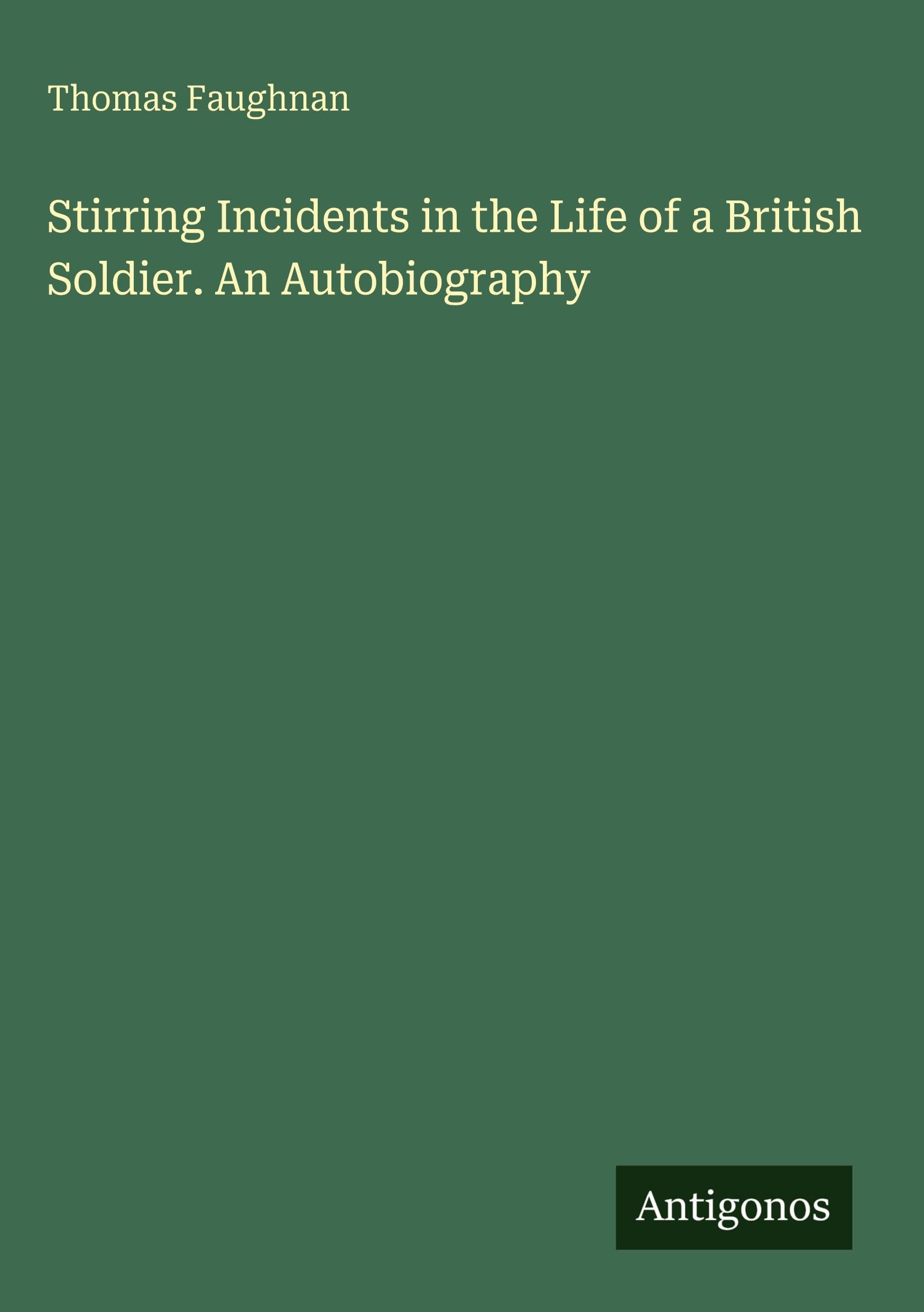 Stirring Incidents in the Life of a British Soldier. An Autobiography