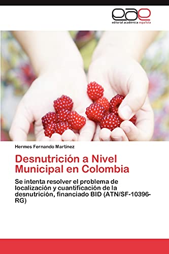 Desnutrición a Nivel Municipal en Colombia: Se intenta resolver el problema de localización y cuantificación de la desnutrición, financiado BID (ATN/SF-10396-RG)