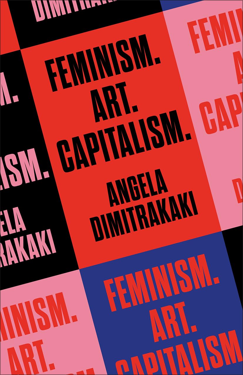 Angela Dimitrakaki Feminism. Art. Capitalism.