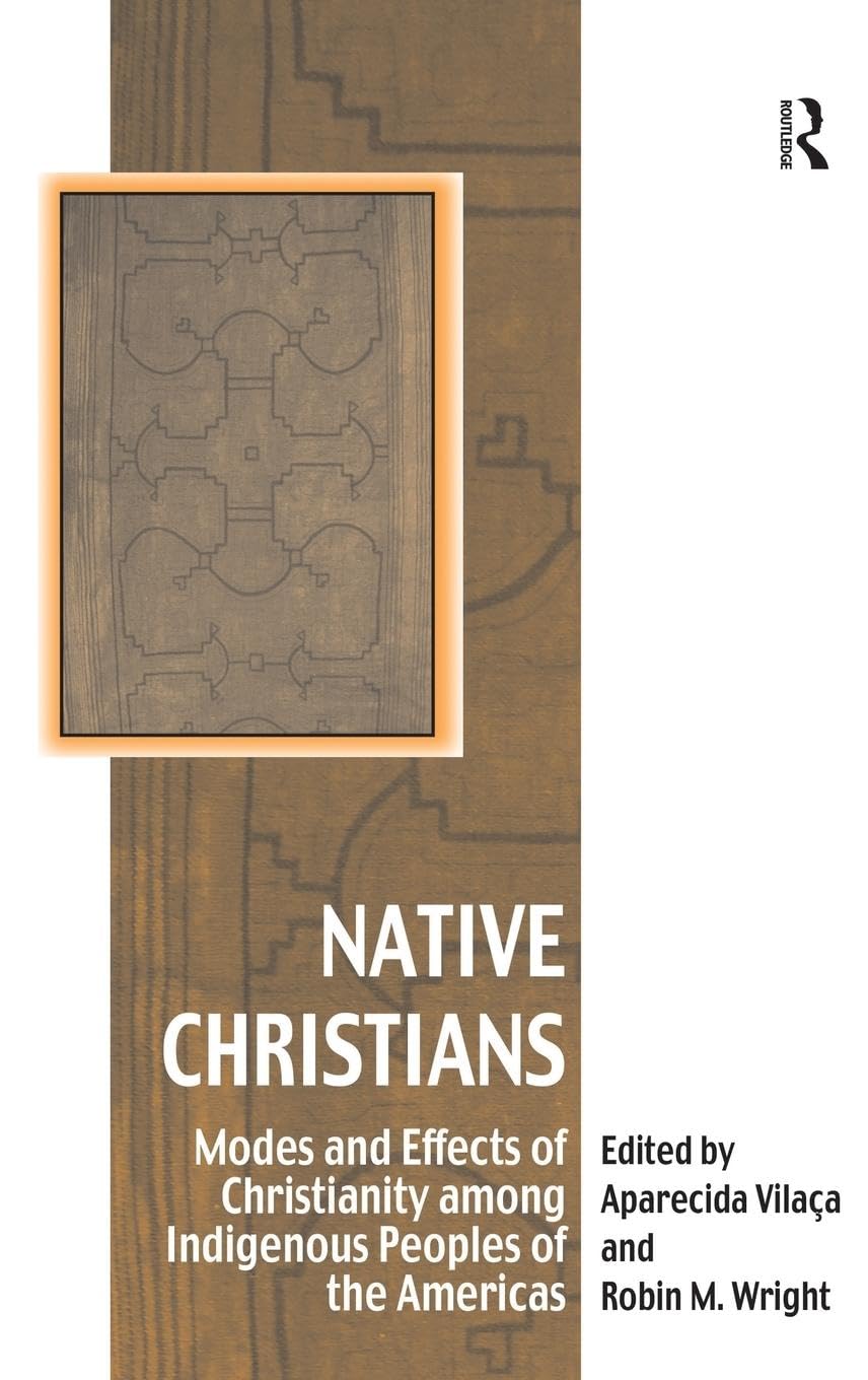 Native Christians: Modes and Effects of Christianity among Indigenous Peoples of the Americas (Vitality of Indigenous Religions Series)