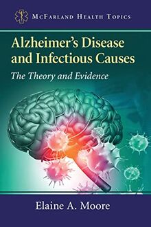 Alzheimer's Disease and Infectious Causes: The Theory and Evidence (McFarland Health Topics)