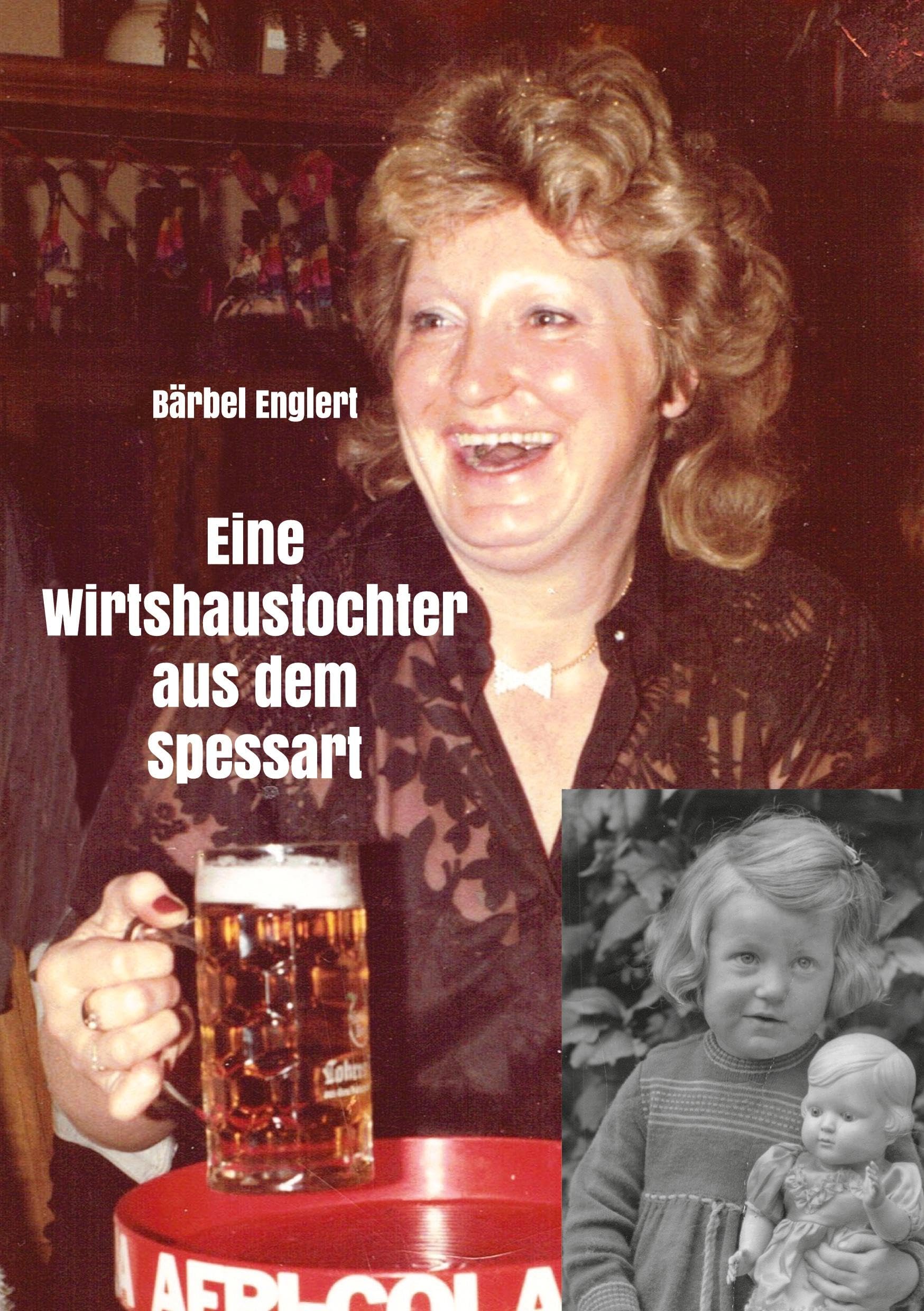 Eine Wirtshaustochter aus dem Spessart: Geschichten aus einem bewegten Leben mit Höhen und Tiefen – Durchhalten lohnt sich