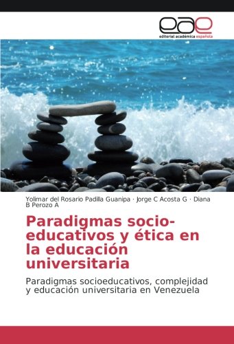 Paradigmas socio-educativos y ética en la educación universitaria: Paradigmas socioeducativos, complejidad y educación universitaria en Venezuela
