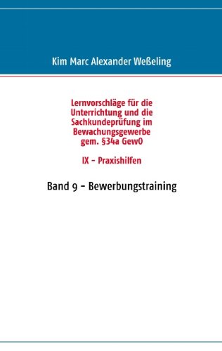 Lernvorschläge für die Sachkundeprüfung im Bewachungsgewerbe gem. §34a GewO IX - Praxishilfen: Band 9 - Bewerbungstraining