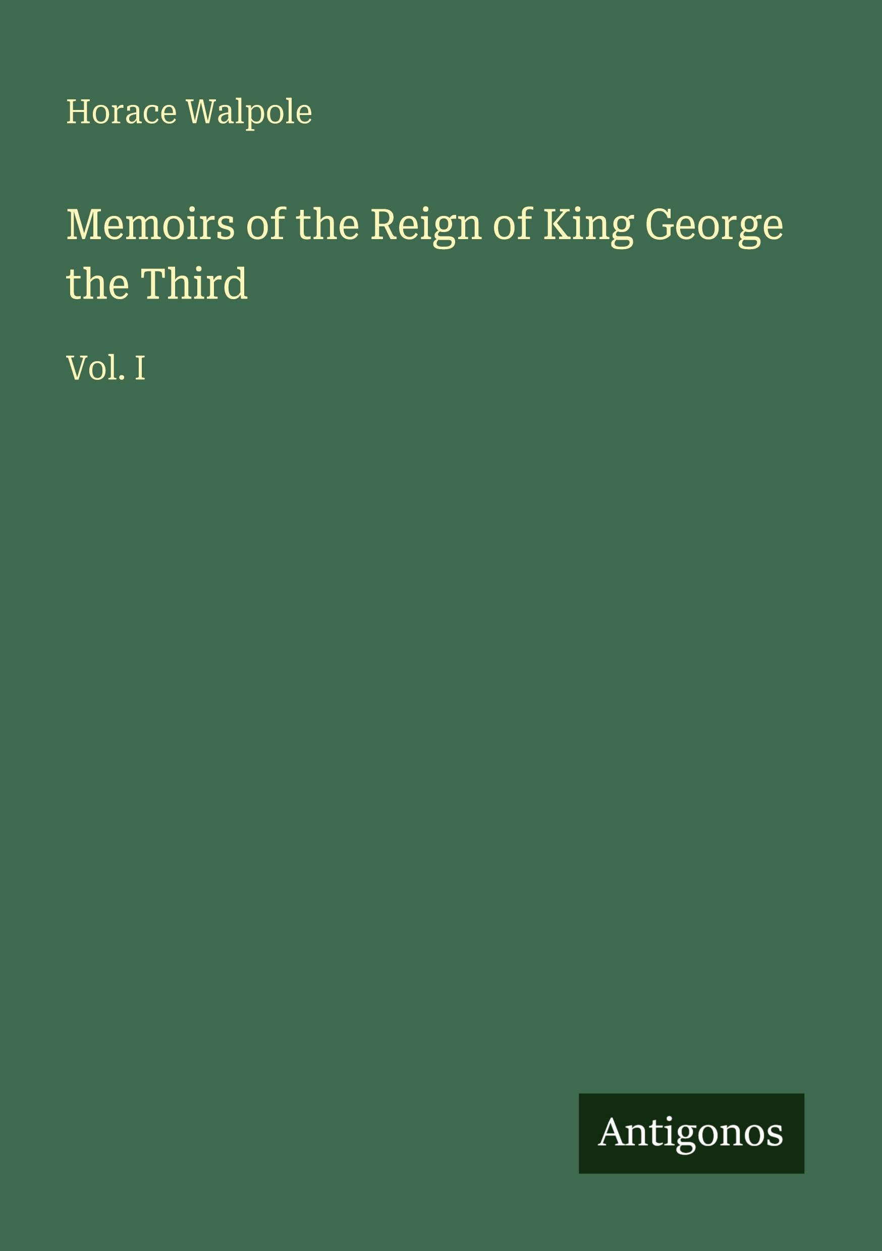 Memoirs of the Reign of King George the Third: Vol. I