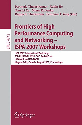 Frontiers of High Performance Computing and Networking - ISPA 2007 Workshops: ISPA 2007 International Workshops, SSDSN, UPWN, WISH, SGC, ParDMCom, ... (Lecture Notes in Computer Science)