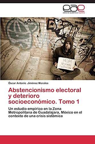 Abstencionismo electoral y deterioro socioeconómico. Tomo 1: Un estudio empírico en la Zona Metropolitana de Guadalajara, México en el contexto de una crisis sistémica