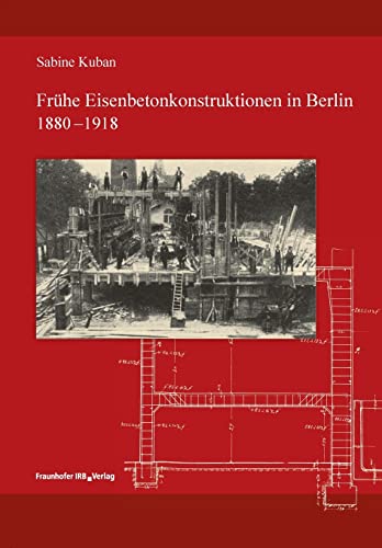 Frühe Eisenbetonkonstruktionen in Berlin, 1880-1918.