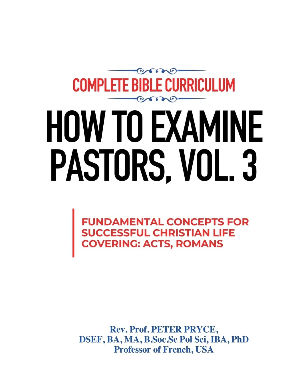 COMPLETE BIBLE CURRICULUM: HOW TO EXAMINE PASTORS, VOL. 3: FUNDAMENTAL CONCEPTS FOR SUCCESSFUL CHRISTIAN LIFE: COVERING ACTS, ROMANS