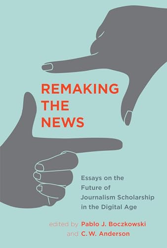 Remaking the News: Essays on the Future of Journalism Scholarship in the Digital Age (Inside Technology)