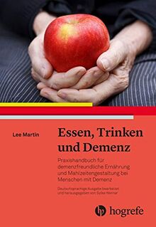 Essen, Trinken und Demenz: Praxishandbuch für demenzfreundliche Ernährung und Mahlzeitengestaltung bei Menschen mit Demenz