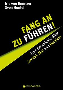 Fang an zu führen: Eine Geschichte über Zweifel, Mut und Handeln (metropolitan Bücher)