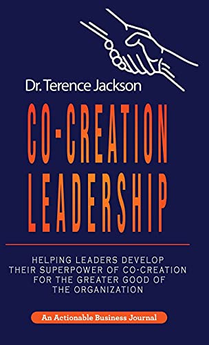 Co-Creation Leadership: Helping Leaders Develop Their Superpower of Co-Creation for the Greater Good of the Organization