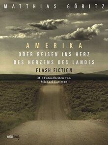 Amerika oder Reisen ins Herz des Landes: Flash Fiction. Mit Fotoarbeiten von Michael Eastman