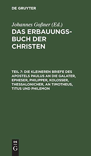 Die kleineren Briefe des Apostels Paulus an die Galater, Epheser, Philipper, Kolosser, Thessalonicher, an Timotheus, Titus und Philemon: Mit ... Mit Erklärungen Und Betrachtungen, Theil 7