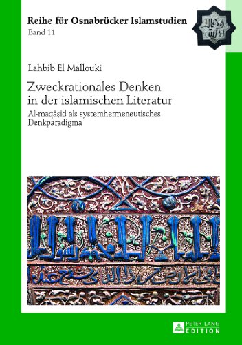 Zweckrationales Denken in der islamischen Literatur: Al-maqasid als systemhermeneutisches Denkparadigma (ROI - Reihe für Osnabrücker Islamstudien)